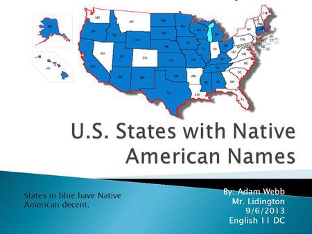 By: Adam Webb Mr. Lidington 9/6/2013 English 11 DC States in blue have Native American decent.