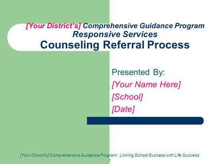 [Your District's] Comprehensive Guidance Program: Linking School Success with Life Success 1 [Your District’s] Comprehensive Guidance Program Responsive.