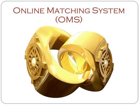 Online Matching System (OMS). IMPORTANT - What is OMS OMS is simply a tool to help in the search of potential matching candidates. Just because you are.