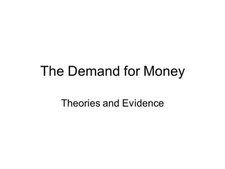 The Demand for Money Theories and Evidence.