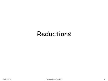 Fall 2006Costas Busch - RPI1 Reductions. Fall 2006Costas Busch - RPI2 Problem is reduced to problem If we can solve problem then we can solve problem.