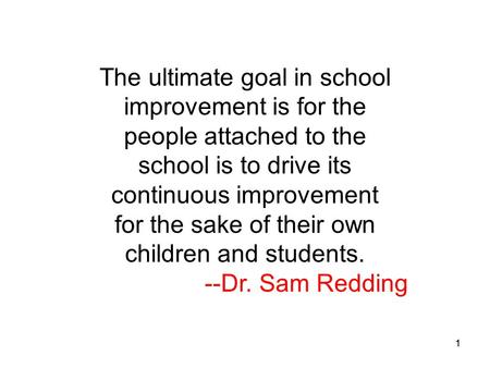 11 The ultimate goal in school improvement is for the people attached to the school is to drive its continuous improvement for the sake of their own children.