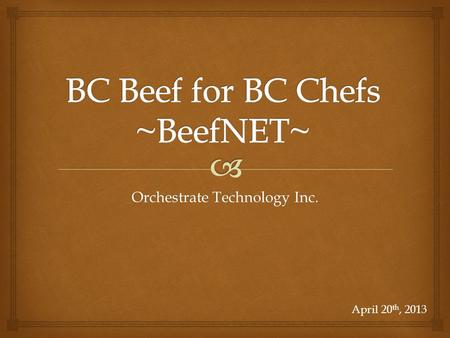 Orchestrate Technology Inc. 1 April 20 th, 2013.   Producers and abattoirs’ priority to increase access to commercial market in BC  Growing segment.