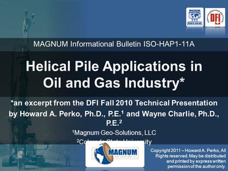 Helical Pile Applications in Oil and Gas Industry* *an excerpt from the DFI Fall 2010 Technical Presentation by Howard A. Perko, Ph.D., P.E. 1 and Wayne.