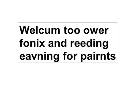 Welcum too ower fonix and reeding eavning for pairnts