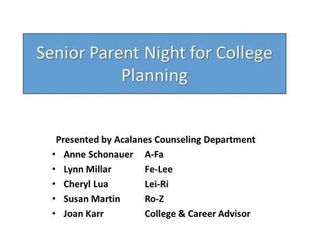 Senior Parent Night for College Planning Presented by Acalanes Counseling Department Anne SchonauerA-Fa Lynn MillarFe-Lee Cheryl LuaLei-Ri Susan MartinRo-Z.