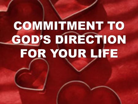 COMMITMENT TO GOD’S DIRECTION FOR YOUR LIFE