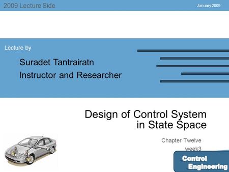 July 2004 2009 Lecture Side Lecture by Suradet Tantrairatn Instructor and Researcher Chapter Twelve week3 January 2009 Design of Control System in State.