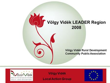 „New Hungary” Rural Development Programme 2007-2013 Völgy Vidék LEADER Region 2008 AaAa Völgy Vidék Local Action Group Völgy Vidék Rural Development Community.