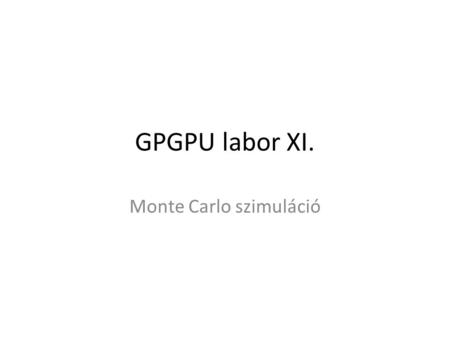 GPGPU labor XI. Monte Carlo szimuláció. Kezdeti teendők Tantárgy honlapja, Monte Carlo szimuláció A labor kiindulási alapjának letöltése (lab11_base.zip),