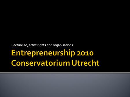 Lecture 10; artist rights and organisations.  BUMA/STEMRA/SENA: Take care of the repartition of money of authors rights in music.