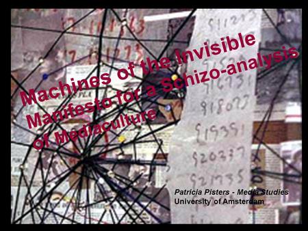 Schizo-Manifesto voor Mediacultuur Patricia Pisters - Media Studies University of Amsterdam Machines of the Invisible Manifesto for a Schizo-analysis of.