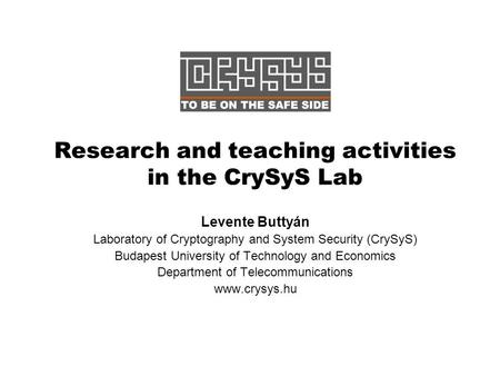 Research and teaching activities in the CrySyS Lab Levente Buttyán Laboratory of Cryptography and System Security (CrySyS) Budapest University of Technology.