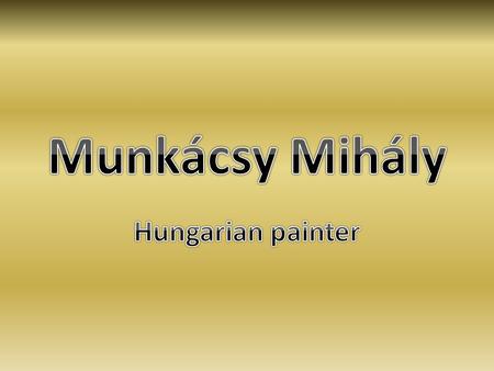 Munkácsy in Europe  Munkács, 20 February, 1844.