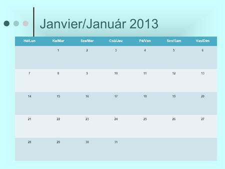 Janvier/Január 2013 Hé/LunKe/MarSze/MerCsü/JeuPé/VenSzo/SamVas/Dim 123456 78910111213 14151617181920 21 222324252627 28 293031.