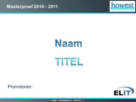 Masterproef 2010 - 2011 Naam - Titel masterproef - 2009-2010 - 1 Promotoren: