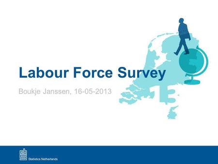 Labour Force Survey Boukje Janssen, 16-05-2013. Contents LFS Design LFS Figures Monthly Estimates with Time Series Models Redesign LFS Remote Acces Files.