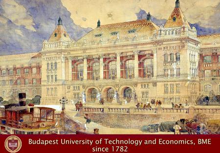 Budapest University of Technology and Economics, BME Budapest University of Technology and Economics, BME since 1782.