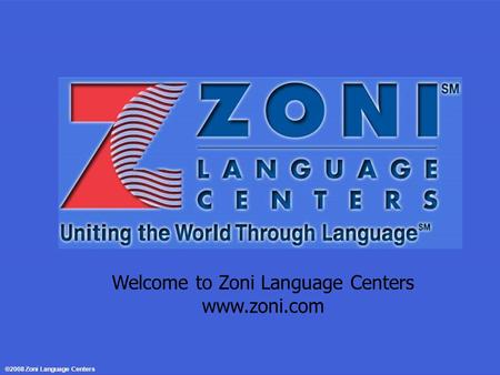 Welcome to Zoni Language Centers www.zoni.com ©2008 Zoni Language Centers.