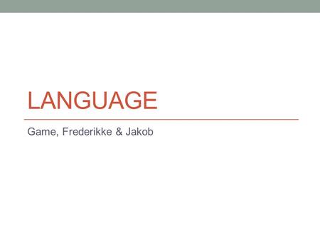 LANGUAGE Game, Frederikke & Jakob. Greetings and sentences EnglishDanishDutch HelloGoddagHallo GoodbyeFarvelAfscheid Thank youTakDanke u What time is.