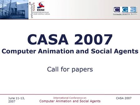 June 11-13, 2007 International Conference on Computer Animation and Social Agents CASA 2007 Computer Animation and Social Agents Call for papers.