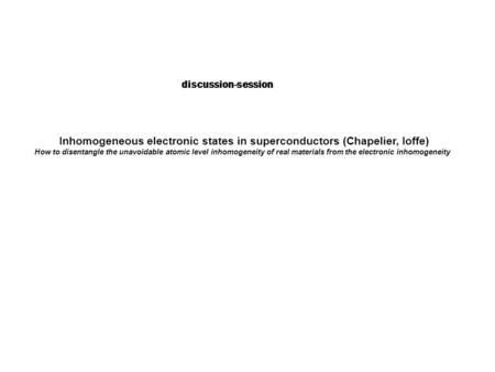 Inhomogeneous electronic states in superconductors (Chapelier, Ioffe) How to disentangle the unavoidable atomic level inhomogeneity of real materials from.