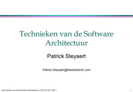 Technieken van de Software Architectuur, VUB ‘98-’99, Part 11 Technieken van de Software Architectuur Patrick Steyaert