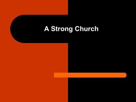 A Strong Church. Introduction Our goal should be to help our congregation become a strong church. We better appreciate the need for a strong church when.