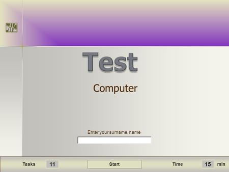 Min 15 Time Start 11 Tasks Enter your surname, name Computer.
