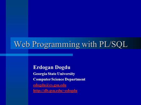 Web Programming with PL/SQL Erdogan Dogdu Georgia State University Computer Science Department