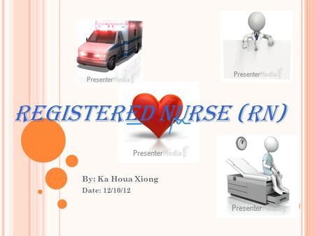 REGISTERED NURSE (RN) By: Ka Houa Xiong Date: 12/10/12.