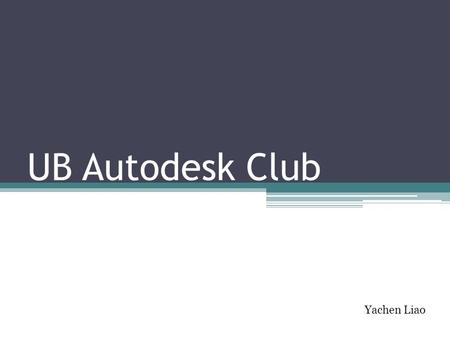 UB Autodesk Club Yachen Liao. Autodesk Autodesk is a leader in 3D design, engineering and entertainment software. ▫http://www.youtube.com/watch?v=QDE_r8kqsK0http://www.youtube.com/watch?v=QDE_r8kqsK0.