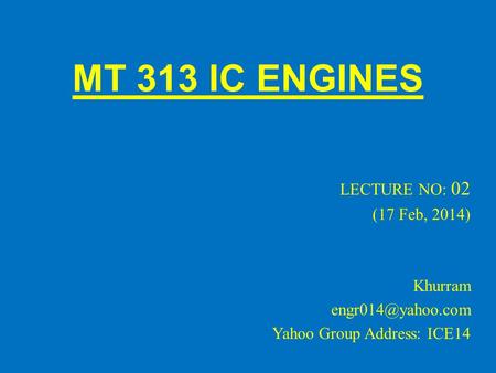 MT 313 IC ENGINES LECTURE NO: 02 (17 Feb, 2014) Khurram