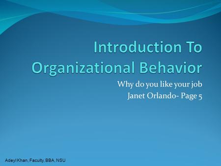 Adeyl Khan, Faculty, BBA, NSU Why do you like your job Janet Orlando- Page 5.