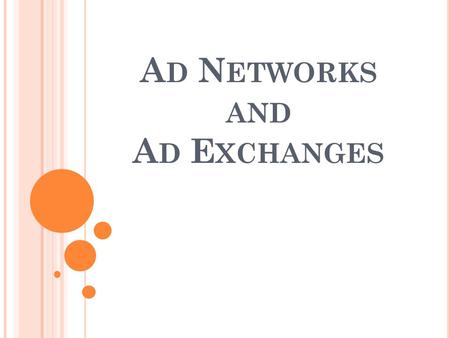 A D N ETWORKS AND A D E XCHANGES. W HAT IS AN A D N ETWORK ? An ad network is an aggregation of websites’ ad supply that is made available to advertisers.