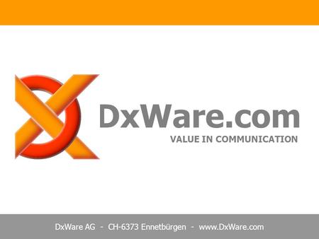 DxWare AG - CH-6373 Ennetbürgen - www.DxWare.com DxWare.com VALUE IN COMMUNICATION.