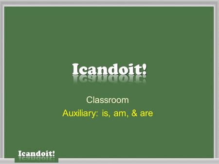 Classroom Auxiliary: is, am, & are. You have ‘3 Seconds’ to answer each question.