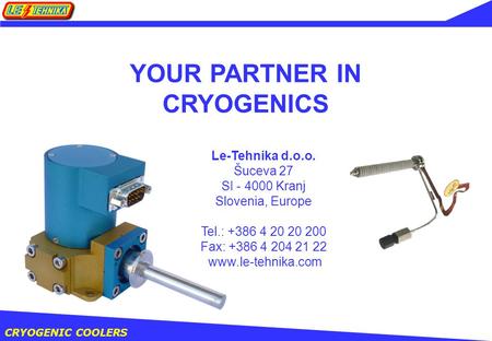 CRYOGENIC COOLERS YOUR PARTNER IN CRYOGENICS Le-Tehnika d.o.o. Šuceva 27 SI - 4000 Kranj Slovenia, Europe Tel.: +386 4 20 20 200 Fax: +386 4 204 21 22.