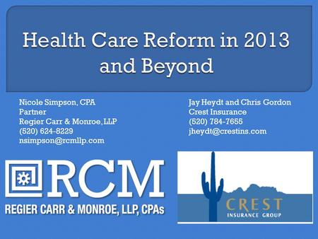 Nicole Simpson, CPA Partner Regier Carr & Monroe, LLP (520) 624-8229 Jay Heydt and Chris Gordon Crest Insurance (520) 784-7655