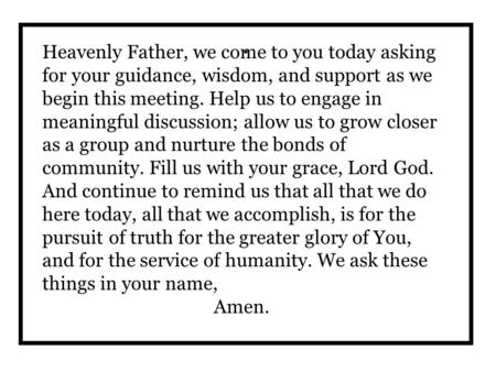 . Heavenly Father, we come to you today asking for your guidance, wisdom, and support as we begin this meeting. Help us to engage in meaningful discussion;