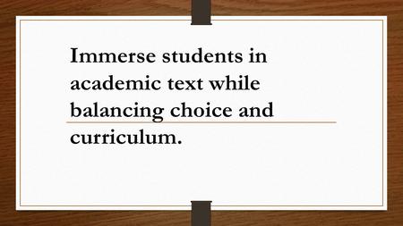 Immerse students in academic text while balancing choice and curriculum.