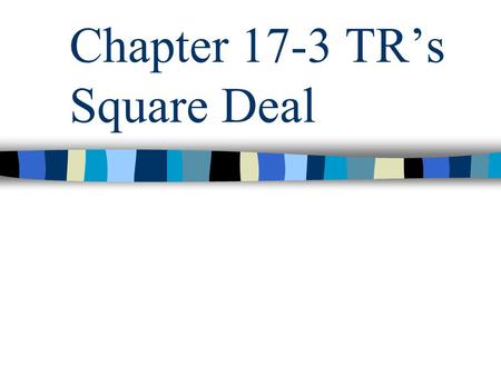 Chapter 17-3 TR’s Square Deal. Why Roosevelt? Get him out of New York! Vice-president (Heart-beat away) President (McKinley assassinated) Youngest President.