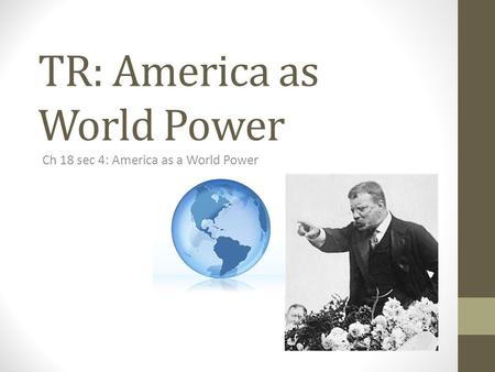 TR: America as World Power Ch 18 sec 4: America as a World Power.