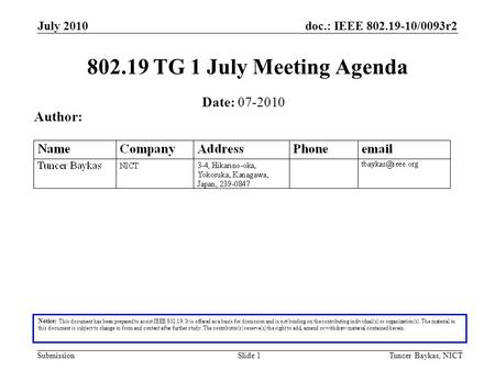 Doc.: IEEE 802.19-10/0093r2 Submission July 2010 Tuncer Baykas, NICTSlide 1 802.19 TG 1 July Meeting Agenda Notice: This document has been prepared to.