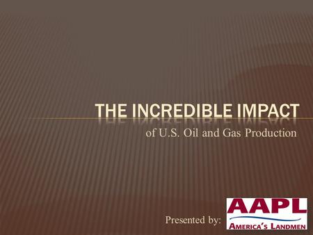 Of U.S. Oil and Gas Production Presented by:.  According to the International Energy Agency, U.S. oil production rose by a record 992,000 barrels a day.