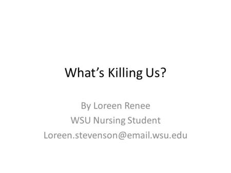 What’s Killing Us? By Loreen Renee WSU Nursing Student