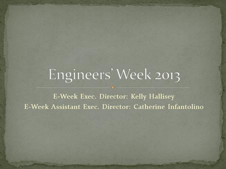 E-Week Exec. Director: Kelly Hallisey E-Week Assistant Exec. Director: Catherine Infantolino.