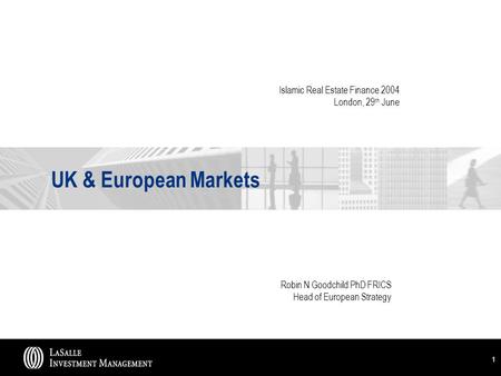 1 UK & European Markets Robin N Goodchild PhD FRICS Head of European Strategy Islamic Real Estate Finance 2004 London, 29 th June.