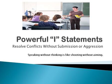 Resolve Conflicts Without Submission or Aggression Speaking without thinking is like shooting without aiming.