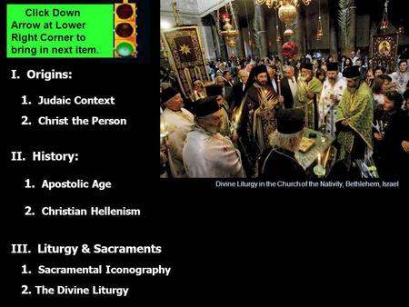 I. Origins: 1. Judaic Context 2. Christ the Person II. History: 1. Apostolic Age 2. Christian Hellenism III. Liturgy & Sacraments 1. Sacramental Iconography.